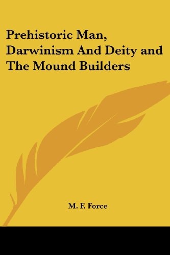 Prehistoric Man, Darwinism And Deity and The Mound Builders