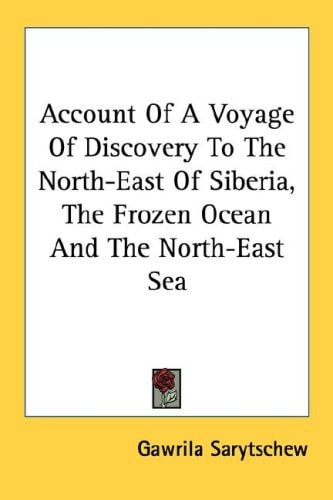 Account Of A Voyage Of Discovery To The North-East Of Siberia, The Frozen Ocean And The North-East Sea