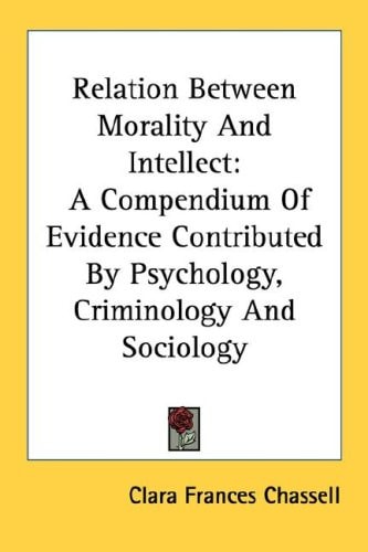 Relation Between Morality and Intellect: A Compendium of Evidence Contributed by Psychology, Criminology and Sociology