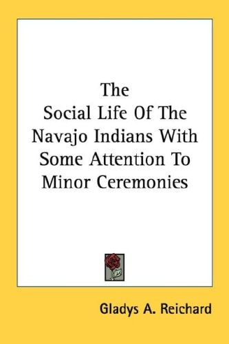 The Social Life Of The Navajo Indians With Some Attention To Minor Ceremonies