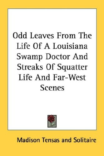 Odd Leaves From The Life Of A Louisiana Swamp Doctor And Streaks Of Squatter Life And Far-West Scenes