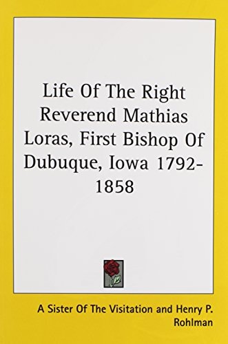Life of the Right Reverend Mathias Loras, First Bishop of Dubuque, Iowa 1792-1858