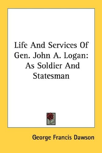Life And Services Of Gen. John A. Logan: As Soldier And Statesman