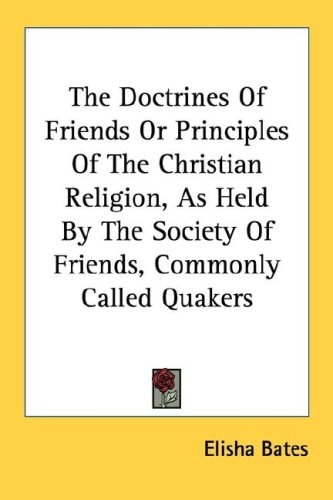 The Doctrines Of Friends Or Principles Of The Christian Religion, As Held By The Society Of Friends, Commonly Called Quakers