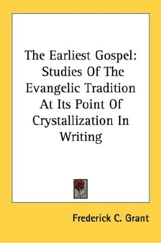 The Earliest Gospel: Studies Of The Evangelic Tradition At Its Point Of Crystallization In Writing