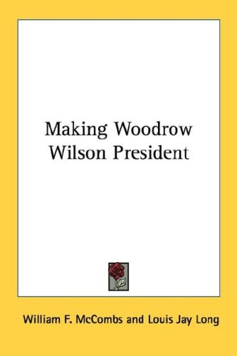 Making Woodrow Wilson President