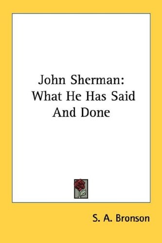 John Sherman: What He Has Said And Done