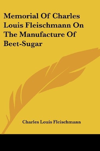 Memorial of Charles Louis Fleischmann on the Manufacture of Beet-Sugar