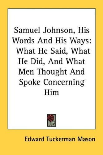 Samuel Johnson, His Words And His Ways: What He Said, What He Did, And What Men Thought And Spoke Concerning Him