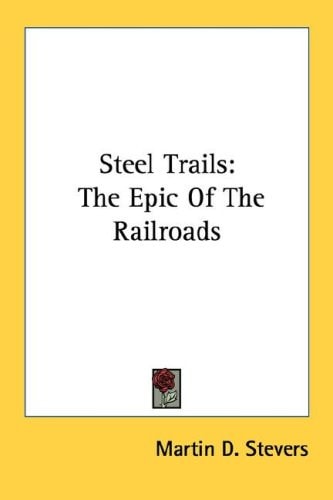 Steel Trails: The Epic Of The Railroads