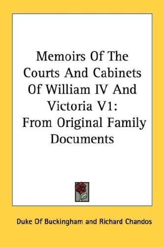 Memoirs Of The Courts And Cabinets Of William IV And Victoria V1: From Original Family Documents