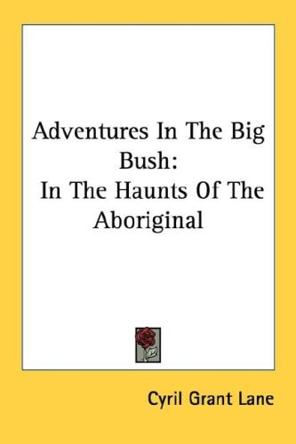 Adventures in the Big Bush: In the Haunts of the Aboriginal