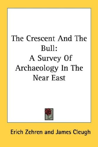 The Crescent and the Bull: A Survey of Archaeology in the Near East