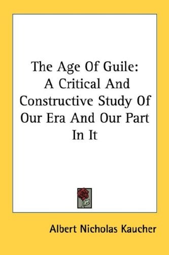 The Age of Guile: A Critical and Constructive Study of Our Era and Our Part in It