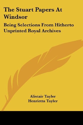 The Stuart Papers at Windsor: Being Selections from Hitherto Unprinted Royal Archives
