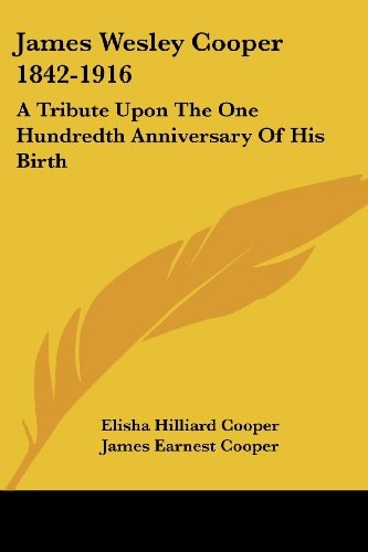 James Wesley Cooper 1842-1916: A Tribute Upon The One Hundredth Anniversary Of His Birth