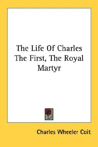 The Life Of Charles The First, The Royal Martyr