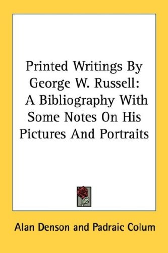 Printed Writings by George W. Russell: A Bibliography with Some Notes on His Pictures and Portraits