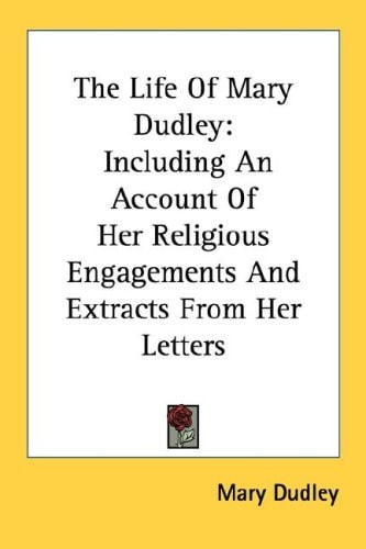 The Life Of Mary Dudley: Including An Account Of Her Religious Engagements And Extracts From Her Letters