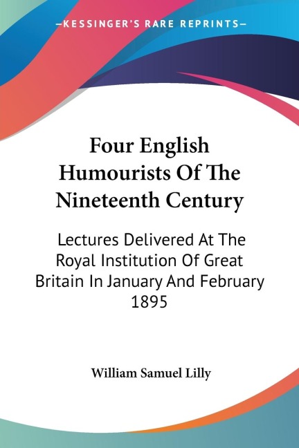 Four English Humourists Of The Nineteenth Century: Lectures Delivered At The Royal Institution Of Great Britain In January And February 1895
