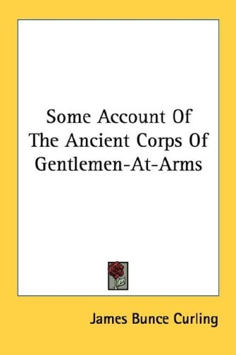 Some Account Of The Ancient Corps Of Gentlemen-At-Arms