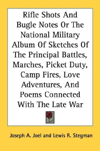 Rifle Shots And Bugle Notes Or The National Military Album Of Sketches Of The Principal Battles, Marches, Picket Duty, Camp Fires, Love Adventures, And Poems Connected With The Late War