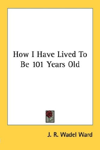 How I Have Lived To Be 101 Years Old