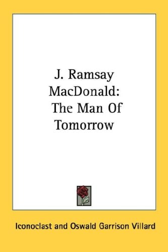 J. Ramsay MacDonald: The Man Of Tomorrow
