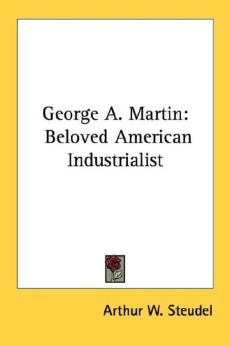 George A. Martin: Beloved American Industrialist