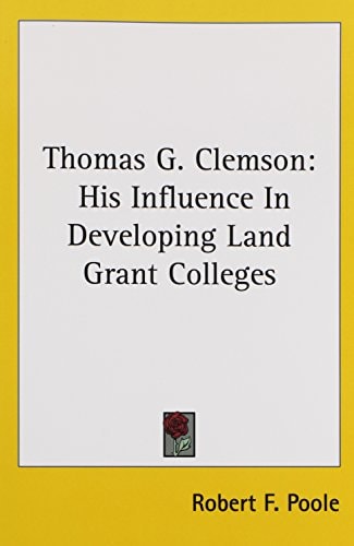 Thomas G. Clemson: His Influence In Developing Land Grant Colleges