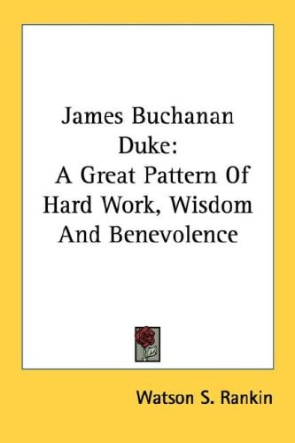 James Buchanan Duke: A Great Pattern Of Hard Work, Wisdom And Benevolence