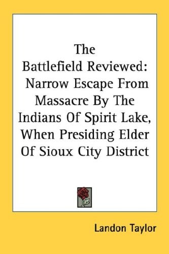 The Battlefield Reviewed: Narrow Escape From Massacre By The Indians Of Spirit Lake, When Presiding Elder Of Sioux City District