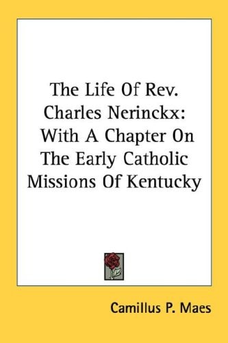 The Life Of Rev. Charles Nerinckx: With A Chapter On The Early Catholic Missions Of Kentucky