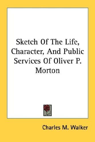 Sketch Of The Life, Character, And Public Services Of Oliver P. Morton