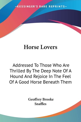 Horse Lovers: Addressed To Those Who Are Thrilled By The Deep Note Of A Hound And Rejoice In The Feel Of A Good Horse Beneath Them