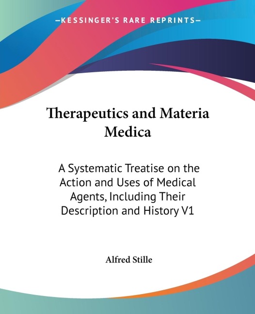 Therapeutics and Materia Medica: A Systematic Treatise on the Action and Uses of Medical Agents, Including Their Description and History V1