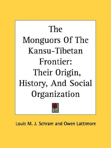The Monguors Of The Kansu-Tibetan Frontier: Their Origin, History, And Social Organization