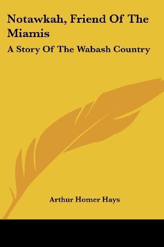 Notawkah, Friend Of The Miamis: A Story Of The Wabash Country