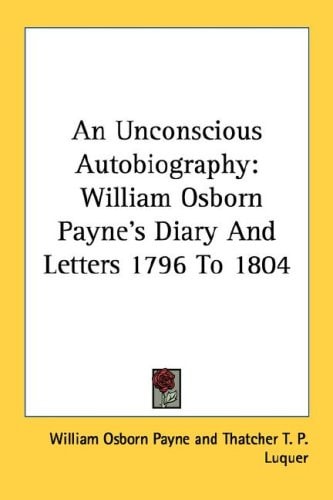 An Unconscious Autobiography: William Osborn Payne's Diary And Letters 1796 To 1804