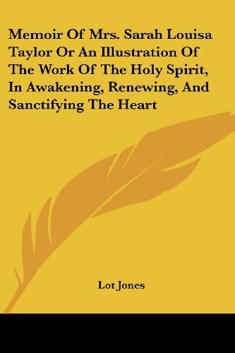 Memoir Of Mrs. Sarah Louisa Taylor Or An Illustration Of The Work Of The Holy Spirit, In Awakening, Renewing, And Sanctifying The Heart