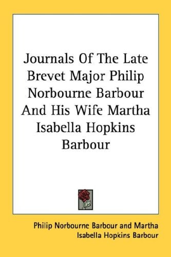 Journals Of The Late Brevet Major Philip Norbourne Barbour And His Wife Martha Isabella Hopkins Barbour