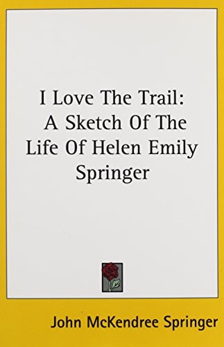 I Love the Trail: A Sketch of the Life of Helen Emily Springer