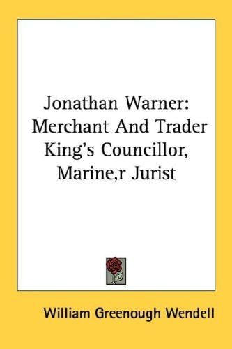 Jonathan Warner: Merchant And Trader King's Councillor, Marine,r Jurist