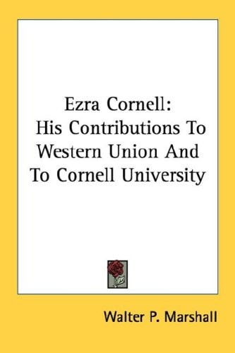 Ezra Cornell: His Contributions To Western Union And To Cornell University