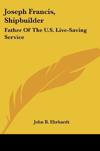 Joseph Francis, Shipbuilder: Father Of The U.S. Live-Saving Service