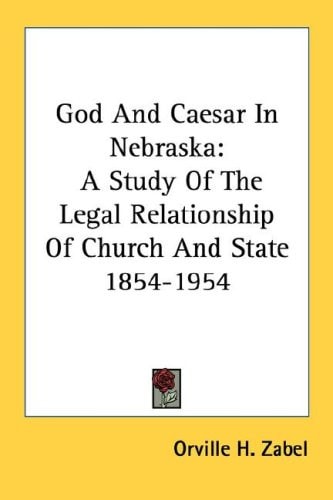 God And Caesar In Nebraska: A Study Of The Legal Relationship Of Church And State 1854-1954