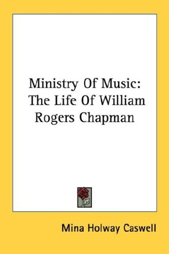 Ministry Of Music: The Life Of William Rogers Chapman