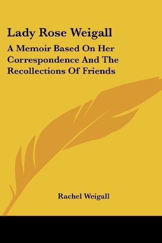 Lady Rose Weigall: A Memoir Based on Her Correspondence and the Recollections of Friends