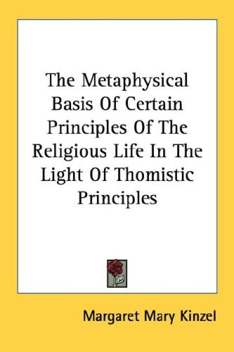 The Metaphysical Basis Of Certain Principles Of The Religious Life In The Light Of Thomistic Principles