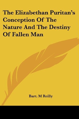 The Elizabethan Puritan's Conception Of The Nature And The Destiny Of Fallen Man